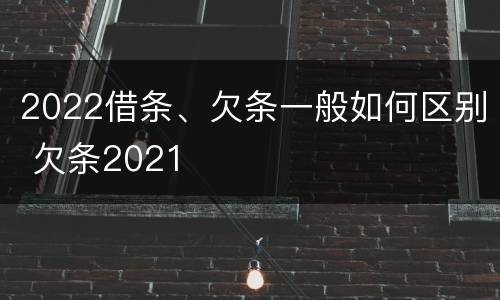 2022借条、欠条一般如何区别 欠条2021