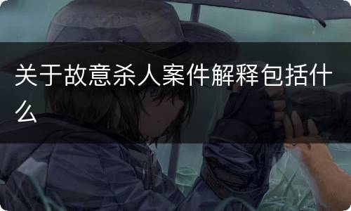 关于故意杀人案件解释包括什么