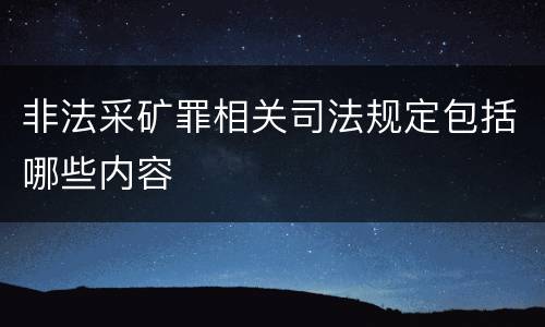 非法采矿罪相关司法规定包括哪些内容