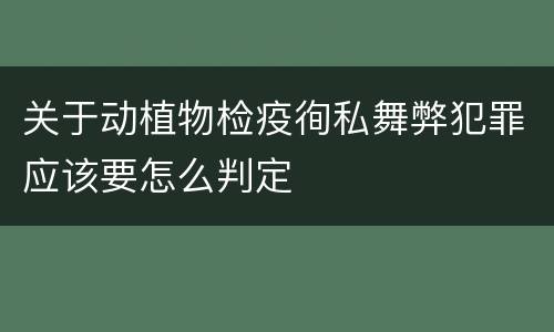 关于动植物检疫徇私舞弊犯罪应该要怎么判定