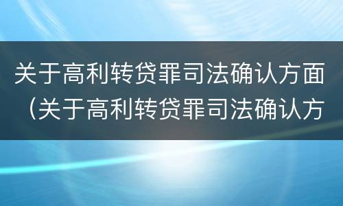 关于高利转贷罪司法确认方面（关于高利转贷罪司法确认方面的问题）
