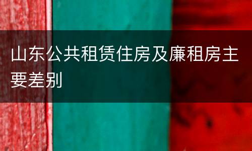 山东公共租赁住房及廉租房主要差别