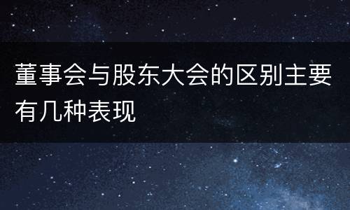 董事会与股东大会的区别主要有几种表现