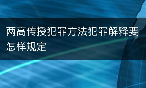两高传授犯罪方法犯罪解释要怎样规定
