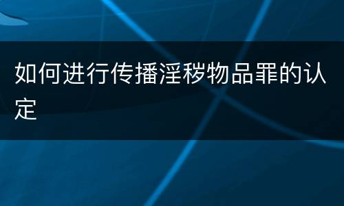 如何进行传播淫秽物品罪的认定