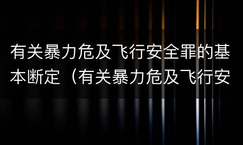 有关暴力危及飞行安全罪的基本断定（有关暴力危及飞行安全罪的基本断定是）