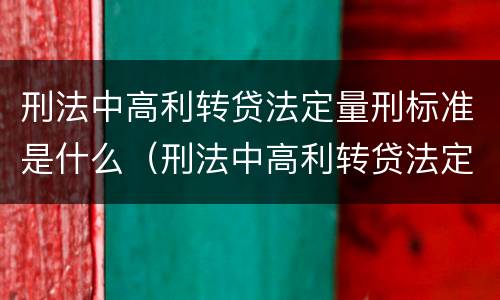 刑法中高利转贷法定量刑标准是什么（刑法中高利转贷法定量刑标准是什么意思）