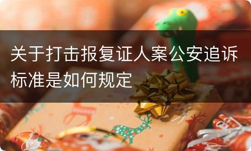 关于打击报复证人案公安追诉标准是如何规定