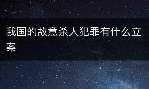 我国的故意杀人犯罪有什么立案