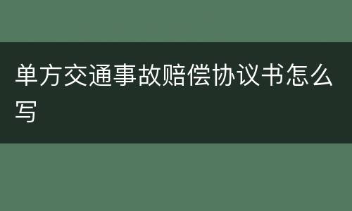 单方交通事故赔偿协议书怎么写