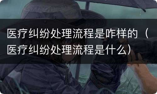 医疗纠纷处理流程是咋样的（医疗纠纷处理流程是什么）
