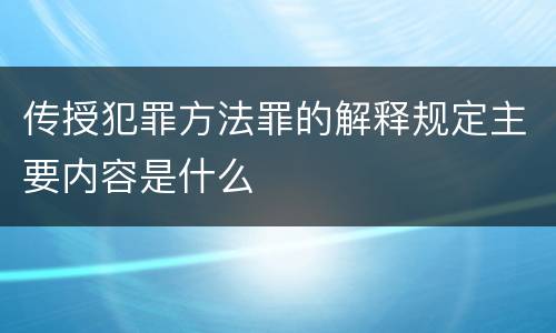 传授犯罪方法罪的解释规定主要内容是什么