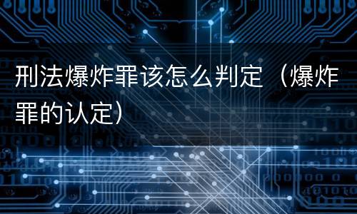 刑法爆炸罪该怎么判定（爆炸罪的认定）