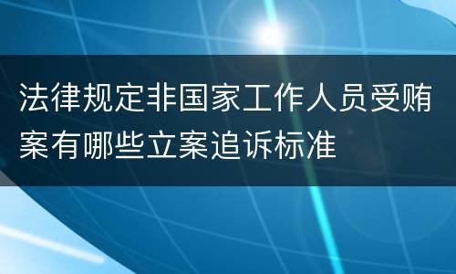 法律规定非国家工作人员受贿案有哪些立案追诉标准