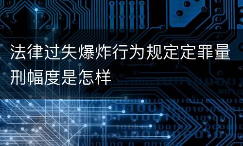 法律过失爆炸行为规定定罪量刑幅度是怎样
