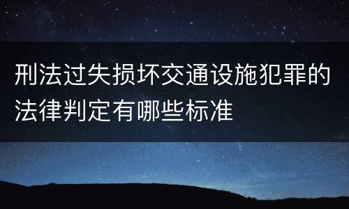 刑法过失损坏交通设施犯罪的法律判定有哪些标准