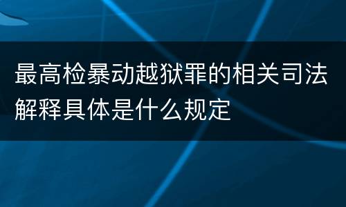 最高检暴动越狱罪的相关司法解释具体是什么规定