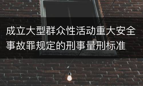 成立大型群众性活动重大安全事故罪规定的刑事量刑标准