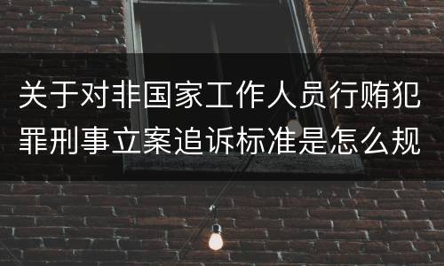 关于对非国家工作人员行贿犯罪刑事立案追诉标准是怎么规定