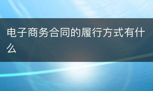电子商务合同的履行方式有什么