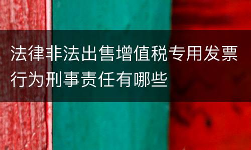 法律非法出售增值税专用发票行为刑事责任有哪些