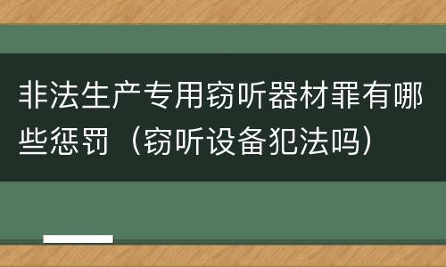 非法生产专用窃听器材罪有哪些惩罚（窃听设备犯法吗）
