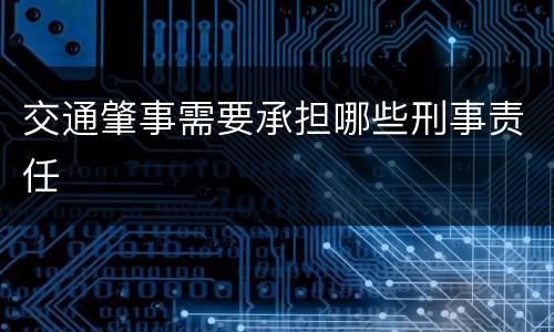 交通肇事需要承担哪些刑事责任