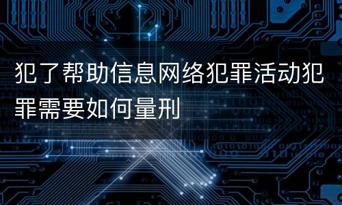 犯了帮助信息网络犯罪活动犯罪需要如何量刑