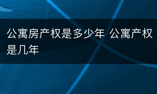 公寓房产权是多少年 公寓产权是几年