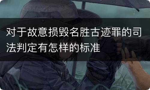 对于故意损毁名胜古迹罪的司法判定有怎样的标准