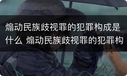 煽动民族歧视罪的犯罪构成是什么 煽动民族歧视罪的犯罪构成是什么