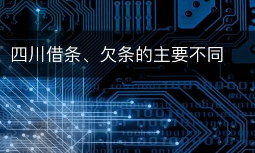 四川借条、欠条的主要不同