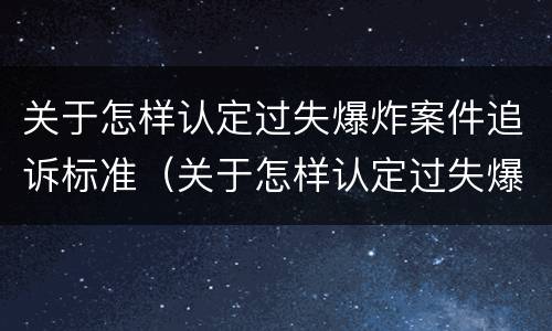 关于怎样认定过失爆炸案件追诉标准（关于怎样认定过失爆炸案件追诉标准的规定）