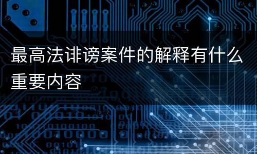 最高法诽谤案件的解释有什么重要内容
