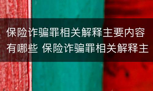 保险诈骗罪相关解释主要内容有哪些 保险诈骗罪相关解释主要内容有哪些呢