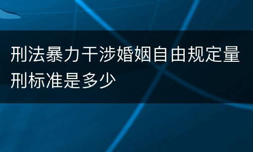 刑法暴力干涉婚姻自由规定量刑标准是多少