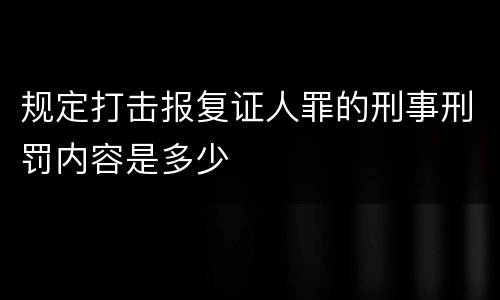 规定打击报复证人罪的刑事刑罚内容是多少