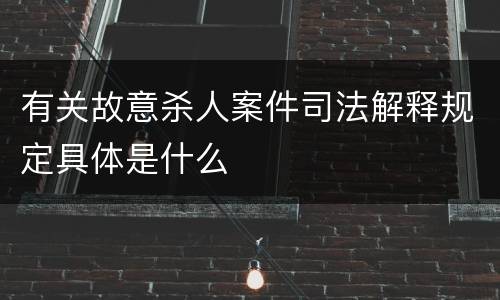有关故意杀人案件司法解释规定具体是什么