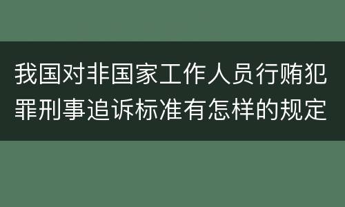 我国对非国家工作人员行贿犯罪刑事追诉标准有怎样的规定