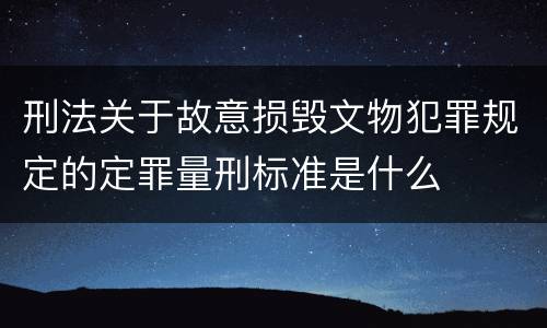 刑法关于故意损毁文物犯罪规定的定罪量刑标准是什么