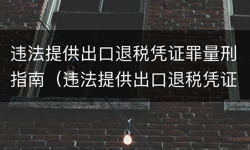 违法提供出口退税凭证罪量刑指南（违法提供出口退税凭证罪量刑指南第十一条）