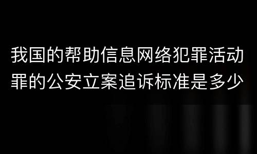 我国的帮助信息网络犯罪活动罪的公安立案追诉标准是多少