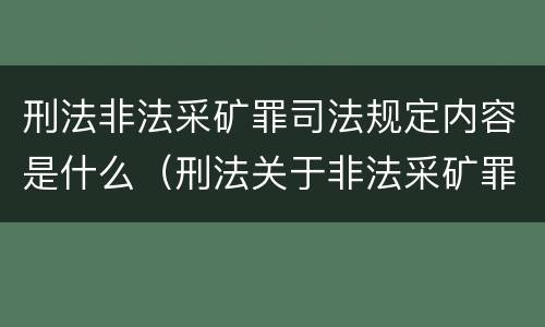 刑法非法采矿罪司法规定内容是什么（刑法关于非法采矿罪的规定）