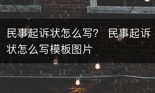 民事起诉状怎么写？ 民事起诉状怎么写模板图片