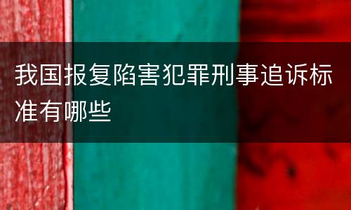 我国报复陷害犯罪刑事追诉标准有哪些