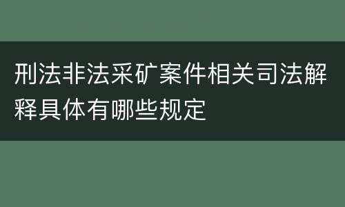 刑法非法采矿案件相关司法解释具体有哪些规定
