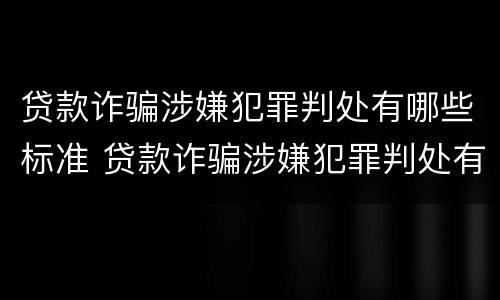 贷款诈骗涉嫌犯罪判处有哪些标准 贷款诈骗涉嫌犯罪判处有哪些标准规定