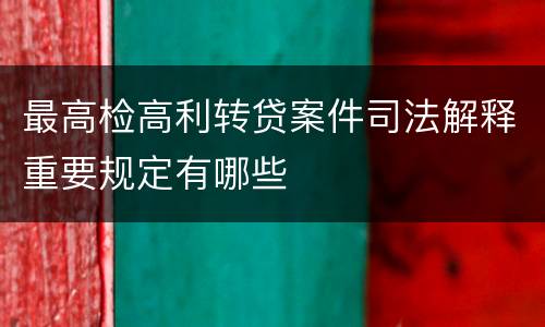 最高检高利转贷案件司法解释重要规定有哪些