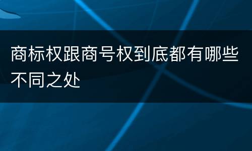 商标权跟商号权到底都有哪些不同之处