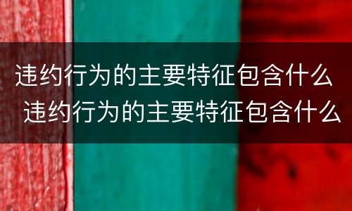 违约行为的主要特征包含什么 违约行为的主要特征包含什么意思